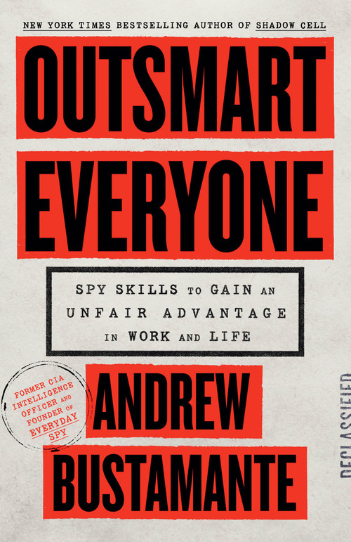 Outsmart Everyone (Spy Skills to Gain an Unfair Advantage in Work and Life) by Andrew Bustamante, 9780316572170