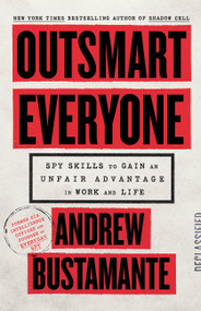 Outsmart Everyone (Spy Skills to Gain an Unfair Advantage in Work and Life) by Andrew Bustamante, 9780316572170
