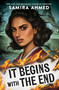 It Begins with the End by Samira Ahmed, 9780316579346