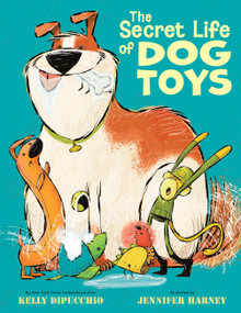 The Secret Life of Dog Toys by Kelly DiPucchio, Jennifer Harney, 9780316579391