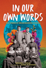In Our Own Words (True Stories of Indian Boarding Schools) by Brenda J. Child, Benay McNamara, 9780316585392