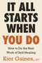 It All Starts When You Do (How to Do the Real Work of Self-Healing) by Kier Gaines, 9780316587426