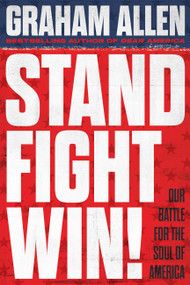 Stand, Fight, Win (Our Battle for the Soul of America) by Graham Allen, 9780316600460