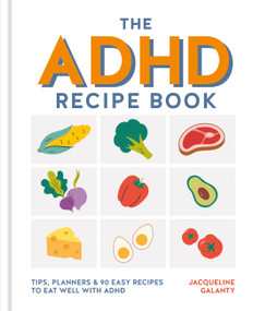 The ADHD Recipe Book (Tips, Planners and 90 Easy Recipes to Eat Well with ADHD) by Jacqueline Galanty, 9780600640264