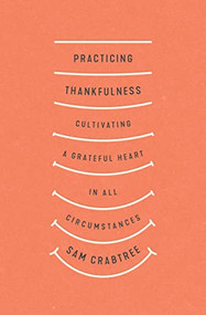 Practicing Thankfulness (Cultivating a Grateful Heart in All Circumstances) by Sam Crabtree, 9781433569319
