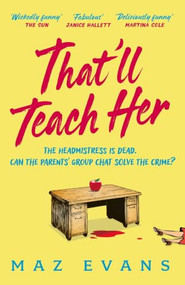 That'll Teach Her (One dead headmistress. Four suspects. Only the parents' chat group can solve the crime...) by Maz Evans, 9781035413300