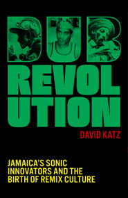 Dub Revolution (Jamaica's Sonic Innovators and the Birth of Remix Culture) by David Katz, 9781399619141