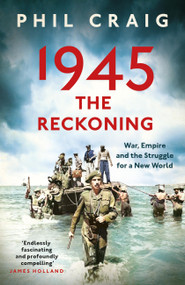 1945: The Reckoning (War, Empire and the Struggle for a New World) - 9781399714532 by Phil Craig, 9781399714532