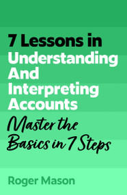 7 Lessons in Understanding Financial Accounts (Master Accounting Basics in 7 Steps) by Roger Mason, 9781399830638