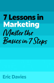 7 Lessons in Marketing (Master Marketing Basics in 7 Steps) by Eric Davies, 9781399830676