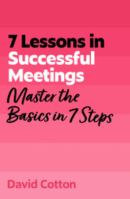 7 Lessons in Successful Meetings (Master Business Meeting Basics in 7 Steps) by David Cotton, 9781399830720