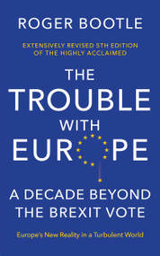 The Trouble With Europe (Ten Years Post-Brexit: The Future for the Bloc 10 Years Post Brexit) by Roger Bootle, 9781399835251
