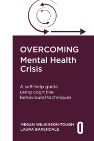 Overcoming Mental Health Crisis (A self-help guide using cognitive behavioural techniques) by Megan Wilkinson-Tough, Laura Baxendale, 9781408783139