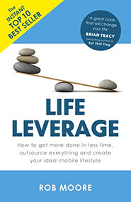 Life Leverage (How to Get More Done in Less Time, Outsource Everything & Create Your Ideal Mobile Lifestyle) - 9781473640283 by Rob Moore, 9781473640283