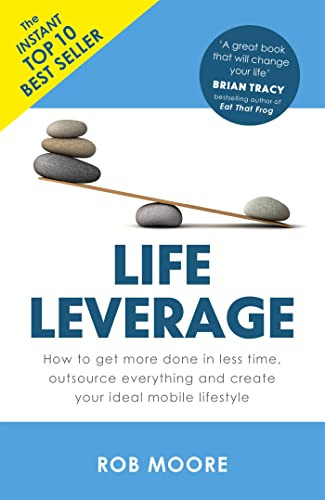 Life Leverage (How to Get More Done in Less Time, Outsource Everything & Create Your Ideal Mobile Lifestyle) - 9781473640283 by Rob Moore, 9781473640283