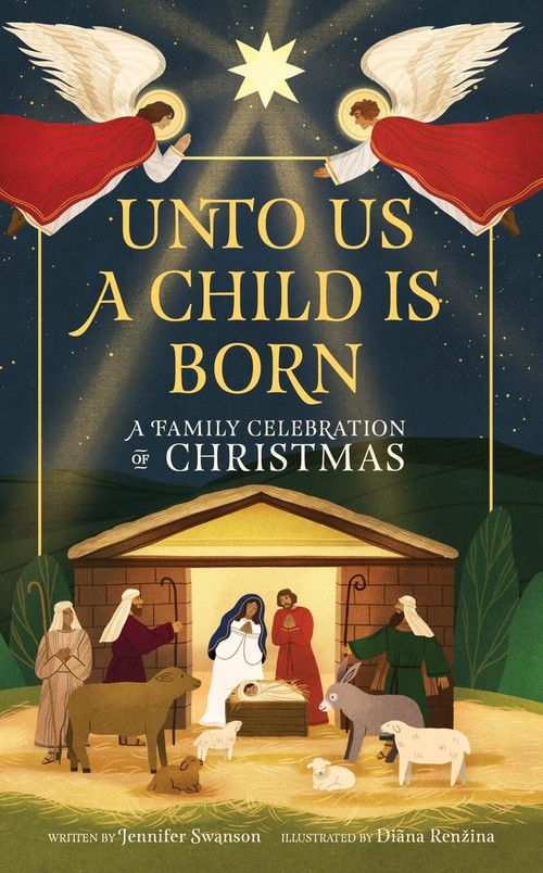 Unto Us a Child Is Born (A Family Celebration of Christmas) by Jennifer Swanson, Diana Renžina, 9781523529827