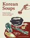 Korean Soups (Recipes for Soups and Stews That Nourish, Restore, and Delight) by Clara Lee, Eddo Kim, 9781523530229