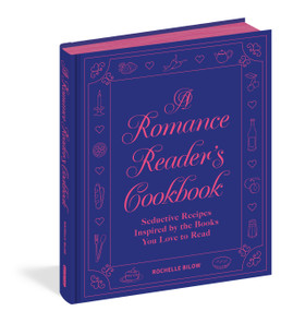 A Romance Reader's Cookbook (Seductive Recipes Inspired by the Books You Love to Read) by Rochelle Bilow, 9781523532421