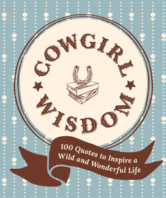 Cowgirl Wisdom (100 Quotes to Inspire a Wild and Wonderful Life) by Workman Publishing, 9781523533411