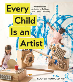 Every Child Is an Artist (32 Artist-Inspired Activities to Cultivate Your Child's Creativity) by Louisa Penfold, 9781523534012