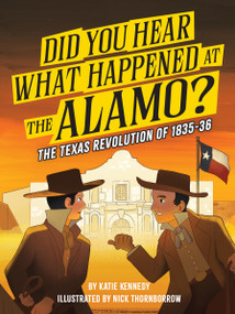 Did You Hear What Happened at the Alamo? (The Texas Revolution of 1835-36) by Katie Kennedy, Nick Thornborrow, 9781523535071