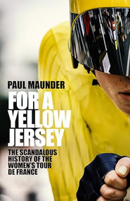 For A Yellow Jersey (The Scandalous History of the Women's Tour de France) by Paul Maunder, 9781529446548