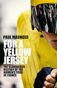 For A Yellow Jersey (The Scandalous History of the Women's Tour de France) by Paul Maunder, 9781529446548