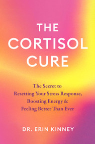 The Cortisol Cure (The Secret to Resetting Your Stress Response, Boosting Energy & Feeling Better Than Ever) by Dr. Erin Kinney, 9781538777411