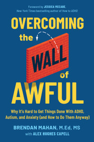 Overcoming the Wall of Awful (Why It's Hard to Get Things Done with ADHD, Autism, and Anxiety (and How to Do Them Anyway)) by Brendan Mahan, MEd, MS, Jessica McCabe, Alex Hughes Capell, 9781538778951