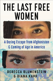 The Last Free Women (A Daring Escape from Afghanistan and Coming of Age in America) by Rebecca Blumenstein, Diana Kapp, 9781538779002