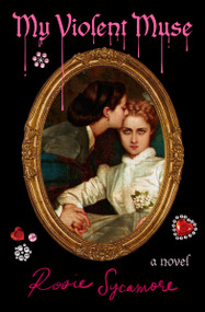 My Violent Muse (A Novel) by Rosie Sycamore, 9781538779132