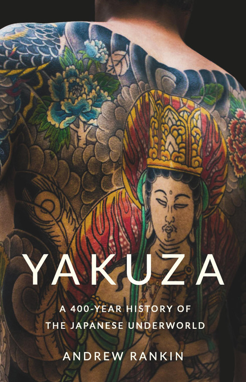 Yakuza (A 400-Year History of the Japanese Underworld) by Andrew Rankin, 9781541607675