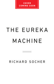 The Eureka Machine (Why AI Is the Key to Unlocking a New Era of Scientific Discoveries) by Richard Socher, 9781541705708