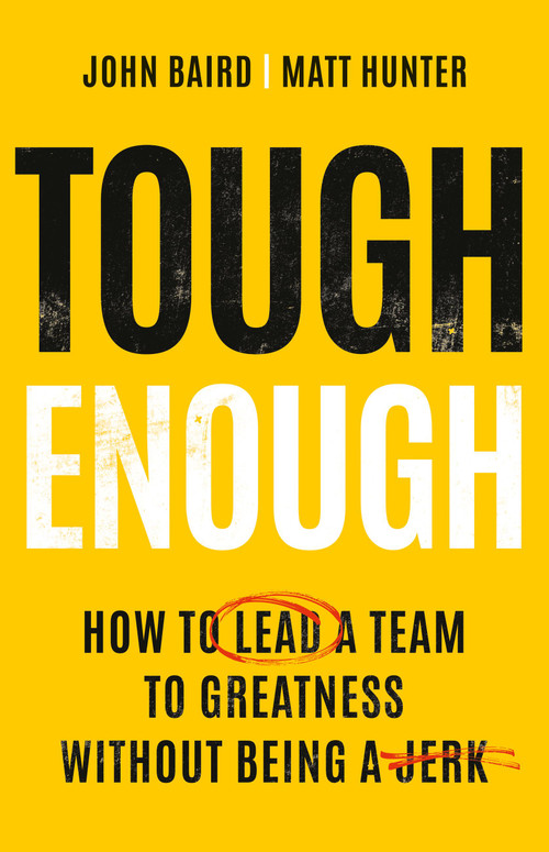 Tough Enough (How to Lead a Team to Greatness Without Being a Jerk) by John Baird, Matt Hunter, 9781541706125