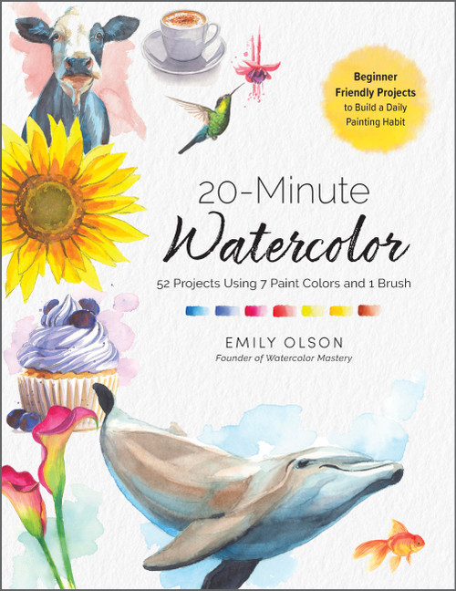 20-Minute Watercolor (52 Projects Using 7 Paint Colors and 1 Brush - Beginner Friendly Projects to Build a Daily Painting Habit) by Emily Olson, 9781577157526