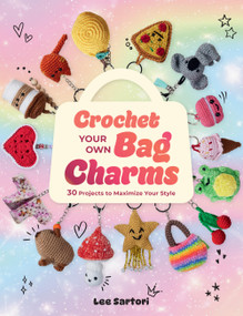 Crochet Your Own Bag Charms (30 Projects to Maximize Your Style) by Lee Sartori, 9781577158158