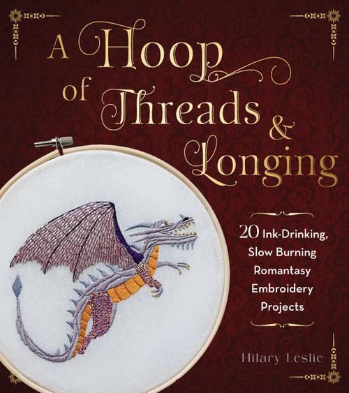 A Hoop of Threads & Longing (20 Ink-Drinking, Slow-Burning Romantasy Embroidery Projects-Oaths, Daggers & Stitches for Shelf Trophies) by Hilary Leslie, 9781577158172
