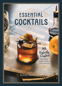 Essential Cocktails (85 Perfectly Crafted Recipes for Every Occasion) by Miguel Buencamino, 9781577158233