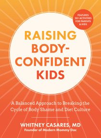 Raising Body-Confident Kids (A Balanced Approach to Breaking the Cycle of Body Shame and Diet Culture) by Whitney Casares, 9781577158622