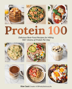 Protein 100 (Delicious Real-Food Recipes for Hitting 100+ Grams of Protein Per Day) by Kim Cauti, 9781577158943