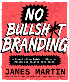 No Bullsh*t Branding (A Step-by-Step Guide to Discover, Design, and Deliver Your Brand) by James Martin, 9781577159452