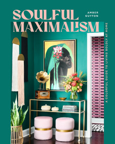 Soulful Maximalism (A Colorful Guide to Living Boldly at Home) by Amber Guyton, 9781577159537