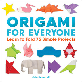 Origami for Everyone (Learn to Fold 75 Simple Projects) by John Montroll, 9781577159575