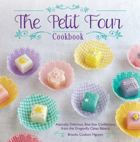 The Petit Four Cookbook (Adorably Delicious, Bite-Size Confections from the Dragonfly Cakes Bakery) - 9781612432281 by Brooks Coulson Nguyen, Brooks Nguyen