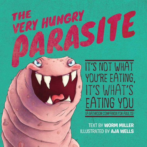 The Very Hungry Parasite (It's Not What You're Eating, It's What's Eating You (A Bathroom Companion for Adults)) - 9781612432328 by Joshua Miller, Aja Mulford, 9781612432328