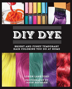 DIY Dye (Bright and Funky Temporary Hair Coloring You Do at Home) - 9781612432809 by Loren Lankford, 9781612432809