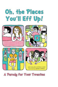 Oh, the Places You'll Eff Up (A Parody for Your Twenties) by Joshua Miller, Patrick Casey, Gemma Correll, 9781612432915