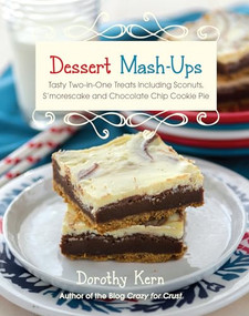 Dessert Mashups (Tasty Two-in-One Treats Including Sconuts, S'morescake, Chocolate Chip Cookie Pie and Many More) by Dorothy Kern, 9781612433653