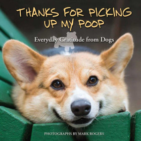 Thanks for Picking Up My Poop (Everyday Gratitude from Dogs) by Mark Rogers, Editors of Ulysses Press, 9781612434957