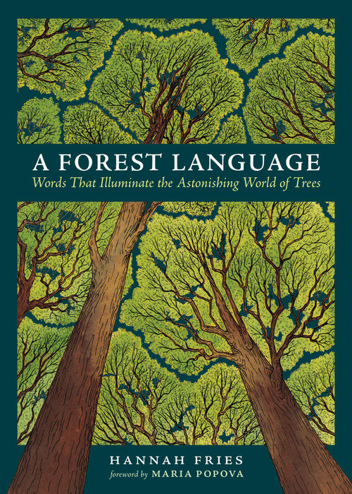 Forest Language, A (Words That Illuminate the Astonishing World of Trees) by Hannah Fries, Maria Popova, 9781635869811